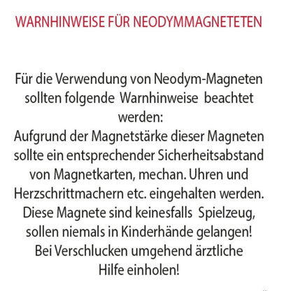 Warnhinweise für Neodym-Magnete: Abstand zu Magnetkarten, mechanischen Uhren und Herzschrittmachern halten; von Kindern fernhalten und bei Verschlucken ärztliche Hilfe einholen